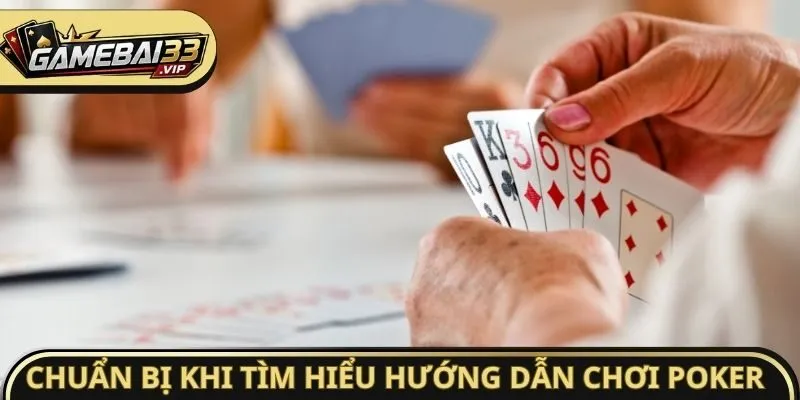 Chuẩn bị khi tìm hiểu hướng dẫn chơi Poker cơ bản