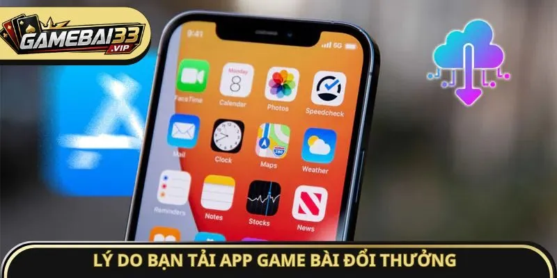 Lý do bạn tải app Game bài đổi thưởng